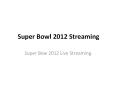 Super Bowl 2012 Streaming PowerPoint PPT Presentation