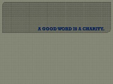 A GOOD WORD IS A CHARITY