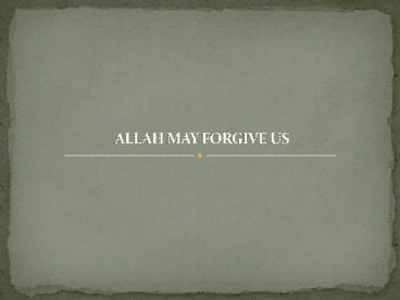 ALLAH MAY FORGIVE US