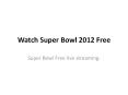 Watch Super Bowl 2012 Free PowerPoint PPT Presentation