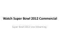 Watch Super Bowl 2012 Commercial PowerPoint PPT Presentation