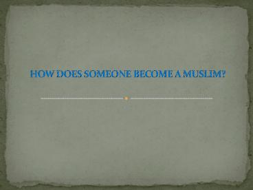 HOW DOES SOMEONE BECOME A MUSLIM