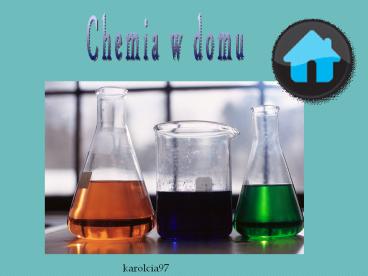 Chemia w moim domu -karolcia97