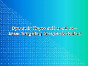 Dynamic Keyword Insertion –Laser Targeting Prospects Online