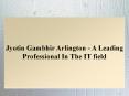 Jyotin Gambhir Arlington - A Leading Professional In The IT field PowerPoint PPT Presentation