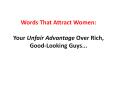 Words That Attract Women: Your Unfair Advantage Over Rich, Good-Looking Guys... PowerPoint PPT Presentation