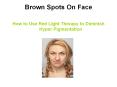 Brown Spots on Face - How to Use Red Light Therapy to Diminish Hyper Pigmentation PowerPoint PPT Presentation