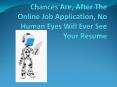 Chances Are, After the Online Job Application, Human Eyes Will Never See Your Resume PowerPoint PPT Presentation