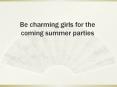 Be charming girls for the coming summer parties