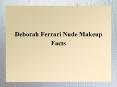 Deborah Ferrari Nude Makeup Facts