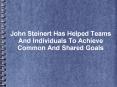 John Steinert Has Helped Teams And Individuals To Achieve Common And Shared Goals PowerPoint PPT Presentation