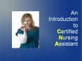 CNA - An Introduction to Certified Nursing Assistant (1) PowerPoint PPT Presentation