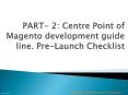 PART- 2: Centre Point of Magento development guide line. Pre-Launch Checklist PowerPoint PPT Presentation