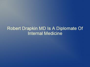 Robert Drapkin MD Is A Diplomate Of Internal Medicine