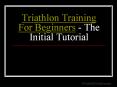 Triathlon Training For Beginners - The Initial Tutorial PowerPoint PPT Presentation