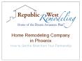 Republic West Remodeling: Home Remodeling Company in Phoenix - How to Get the Most from Your Partnership
