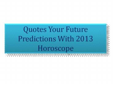 Quotes Your Future Predictions With 2013 Horoscope