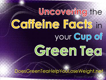 Uncovering the Caffeine Facts in your Cup of Green Tea