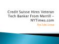 Credit Suisse Hires Veteran Tech Banker From Merrill - NYTimes.com PowerPoint PPT Presentation
