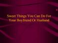 Sweet Things You Can Do For Your Boyfriend or Husband PowerPoint PPT Presentation