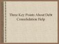 Three Key Points About Debt Consolidation Help PowerPoint PPT Presentation