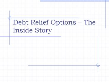 Debt Relief Options - The Inside Story
