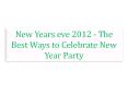 New Years eve 2012 - The Best Ways to Celebrate New Year Party