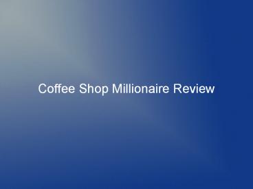 Coffee Shop Millionaire Review