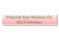 Pinpoint Your Holidays On 2013 Calendar