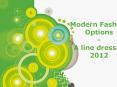 Modern Fashion Options  - A line dresses 2012
