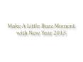 Make A Little Buzz Moment with New Year 2013