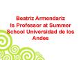 Beatriz Armendariz is Professor at Summer School Universidad de los Andes PowerPoint PPT Presentation