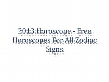 2013 Horoscope - Free Horoscopes For All Zodiac Signs