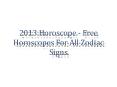 2013 Horoscope - Free Horoscopes For All Zodiac Signs