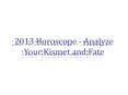 2013 Horoscope - Analyze Your Kismet and Fate