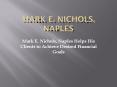 Mark E. Nichols, Naples Helps His Clients to Achieve Desired Financial Goals PowerPoint PPT Presentation
