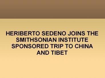 HERIBERTO SEDENO JOINS THE SMITHSONIAN INSTITUTE SPONSORED TRIP TO CHINA AND TIBET