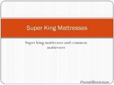 Super king mattresses and common mattresses