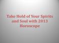 Take Hold of Your Spirits and Soul with 2013 Horoscope