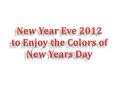 New Year Eve 2012 to Enjoy the Colors of New Years Day