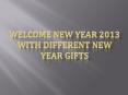 Welcome New Year 2013 With Different New Year Gifts