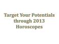 Target Your Potentials through 2013 Horoscopes