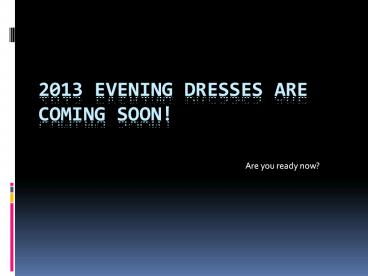 2013 Evening Dresses Are Coming Soon!