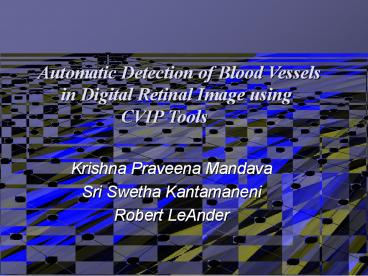 Automatic Detection of Blood Vessels       in Digital Retinal Image using          CVIP Tools