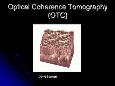 Optical Coherence Tomography (OTC) David Berman A Brief