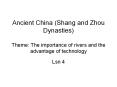 Ancient China (Shang and Zhou Dynasties) Theme: The importance of rivers and the advantage of technology PowerPoint PPT Presentation