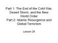 Part 1: The End of the Cold War, Desert Storm, and the New World Order Part 2: Islamic Resurgence and Global Terrorism PowerPoint PPT Presentation