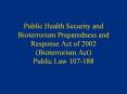 Public Health Security and Bioterrorism Preparedness and Response Act of 2002 (Bioterrorism Act) Public Law 107-188 PowerPoint PPT Presentation