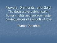 Flowers, Diamonds, and Gold: The destructive public health, human rights and environmental consequences of symbols of love