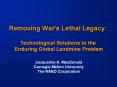 Removing War's Lethal Legacy  Technological Solutions to the Enduring Global Landmine Problem Jacqueline A. MacDonald Carnegie Mellon University The RAND Corporation PowerPoint PPT Presentation